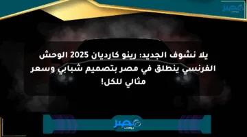 يلا نشوف الجديد: رينو كارديان 2025 الوحش الفرنسي ينطلق في مصر بتصميم شبابي وسعر مثالي للكل!